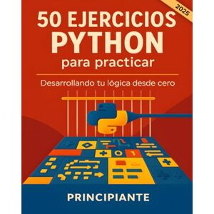 García Fernández, Lucía 50 ejercicios Python para practicar. Desarrollando tu lógica desde cero García Fernández, Lucía 50 ejercicios Python para practicar. Desarrollando tu lógica desde cero