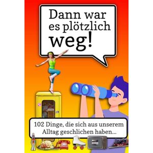 Prohl, Tobias Dann war es plötzlich weg!: 102 Dinge, die sich aus unserem Alltag geschlichen haben…/Eine humorvolle Zeitreise voller nostalgischer Erinnerungen an ... – die Herzen berühren und Erinnerungen wecken Prohl, Tobias Dann war es plötzlich weg!: 102 Dinge, die sich aus unserem Alltag geschlichen haben…/Eine humorvolle Zeitreise voller nostalgischer Erinnerungen an ... – die Herzen berühren und Erinnerungen wecken
