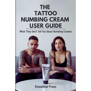 Press, KnowHow THE TATTOO NUMBING CREAM USER GUIDE: What They Don’t Tell You About Numbing Creams (THE USER GUIDE BOOK SERIES) Press, KnowHow THE TATTOO NUMBING CREAM USER GUIDE: What They Don’t Tell You About Numbing Creams (THE USER GUIDE BOOK SERIES)