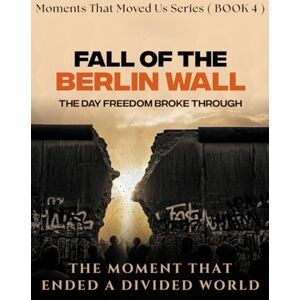 Wynn, Morgan Fall of the Berlin. ( Moments That Moved Us BOOK 4 ): Wall The Day Freedom Broke Through. The Moment That Ended a Divided World. (Moments That Moved Us Book Series) Wynn, Morgan Fall of the Berlin. ( Moments That Moved Us BOOK 4 ): Wall The Day Freedom Broke Through. The Moment That Ended a Divided World. (Moments That Moved Us Book Series)