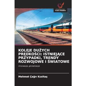 Kızıltaş, Mehmet Çağrı KOLEJE DUŻYCH PRĘDKOŚCI: ISTNIEJĄCE PRZYPADKI, TRENDY ROZWOJOWE I ŚWIATOWE Kızıltaş, Mehmet Çağrı KOLEJE DUŻYCH PRĘDKOŚCI: ISTNIEJĄCE PRZYPADKI, TRENDY ROZWOJOWE I ŚWIATOWE