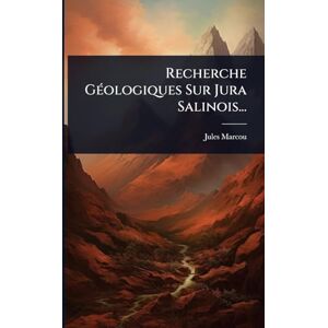 Marcou, Jules Recherche GÃ(c)ologiques Sur Jura Salinois... Marcou, Jules Recherche GÃ(c)ologiques Sur Jura Salinois...