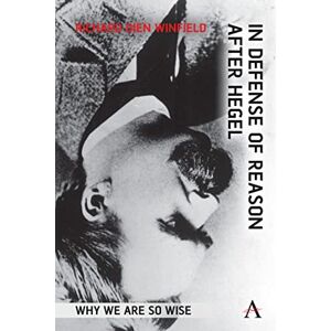 Winfield, Richard Dien In Defense of Reason After Hegel: Why We Are So Wise Winfield, Richard Dien In Defense of Reason After Hegel: Why We Are So Wise