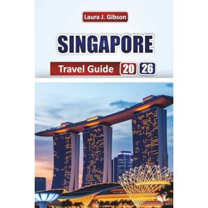 Gibson SINGAPORE TRAVEL GUIDE 2026: Explore Top Attractions, Hidden Gems, Local Food, Itineraries, and Cultural Experiences for First-Time Visitors Gibson SINGAPORE TRAVEL GUIDE 2026: Explore Top Attractions, Hidden Gems, Local Food, Itineraries, and Cultural Experiences for First-Time Visitors