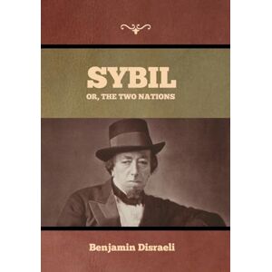 Disraeli, Benjamin Sybil, Or, The Two Nations Disraeli, Benjamin Sybil, Or, The Two Nations