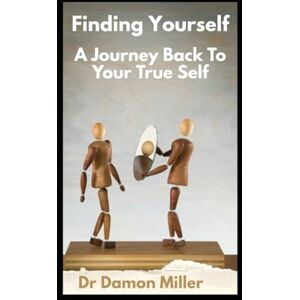 Miller, Dr Damon Finding Yourself: A Journey Back To Your True Self Miller, Dr Damon Finding Yourself: A Journey Back To Your True Self