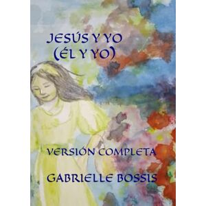 BOSSIS, GABRIELLE JESÚS Y YO ( ÉL Y YO): VERSIÓN COMPLETA BOSSIS, GABRIELLE JESÚS Y YO ( ÉL Y YO): VERSIÓN COMPLETA