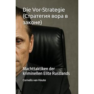 van Houte, Cornelis Die Vor-Strategie: Machttaktiken der kriminellen Elite Russlands (The Law of Wolves) van Houte, Cornelis Die Vor-Strategie: Machttaktiken der kriminellen Elite Russlands (The Law of Wolves)