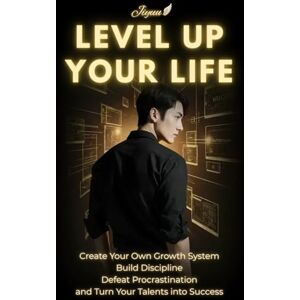 Life, Jiyuu Level Up Your Life: Create Your Own Growth System, Build Discipline, Defeat Procrastination and Turn Your Talents into Success Life, Jiyuu Level Up Your Life: Create Your Own Growth System, Build Discipline, Defeat Procrastination and Turn Your Talents into Success