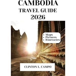 Campo, Clinton L. CAMBODIA TRAVEL GUIDE 2026 Campo, Clinton L. CAMBODIA TRAVEL GUIDE 2026