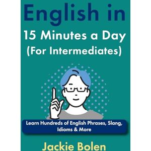 Bolen, Jackie English in 15 Minutes a Day (For Intermediates): Learn Hundreds of English Phrases, Slang, Idioms & More (Learn English, Intermediate Level) Bolen, Jackie English in 15 Minutes a Day (For Intermediates): Learn Hundreds of English Phrases, Slang, Idioms & More (Learn English, Intermediate Level)