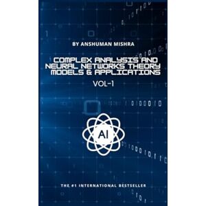 Mishra, Anshuman Complex Analysis and Neural Networks Theory Models & Applications VOL-1 (AI & New Age Math) Mishra, Anshuman Complex Analysis and Neural Networks Theory Models & Applications VOL-1 (AI & New Age Math)