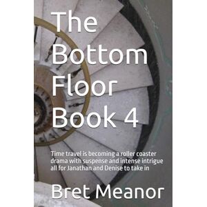 Meanor, Bret The Bottom Floor Book 4: Time travel is becoming a roller coaster drama with suspense and intense intrigue all for Janathan and Denise to take in Meanor, Bret The Bottom Floor Book 4: Time travel is becoming a roller coaster drama with suspense and intense intrigue all for Janathan and Denise to take in
