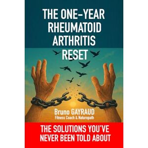 GAYRAUD, Mr Bruno THE ONE-YEAR RHEUMATOID ARTHRITIS RESET: THE SOLUTIONS YOU'VE NEVER BEEN TOLD ABOUT GAYRAUD, Mr Bruno THE ONE-YEAR RHEUMATOID ARTHRITIS RESET: THE SOLUTIONS YOU'VE NEVER BEEN TOLD ABOUT