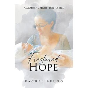 Bruno, Rachel Fractured Hope: A Mother's Fight for Justice Bruno, Rachel Fractured Hope: A Mother's Fight for Justice