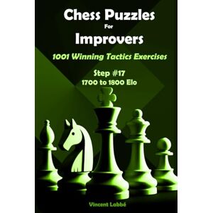 Vincent Chess Puzzles For Improvers 1001 Winning Tactics Exercises Step #17 1700 to 1800 Elo (Chess Puzzles: From Beginner to Master) Vincent Chess Puzzles For Improvers 1001 Winning Tactics Exercises Step #17 1700 to 1800 Elo (Chess Puzzles: From Beginner to Master)