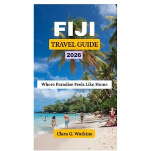 Watkins, Clara G. FIJI TRAVEL GUIDE 2026: Where Paradise Feels Like Home Watkins, Clara G. FIJI TRAVEL GUIDE 2026: Where Paradise Feels Like Home