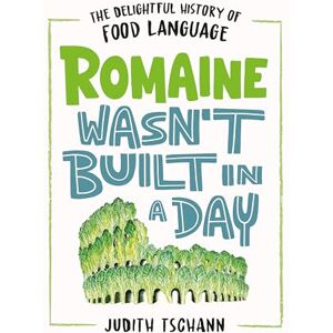 Tschann, Judith Romaine Wasn't Built in a Day: The Delightful History of Food Language Tschann, Judith Romaine Wasn't Built in a Day: The Delightful History of Food Language