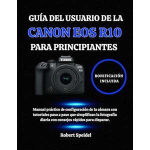 Speidel, Robert GUÍA DEL USUARIO DE LA CANON EOS R10 PARA PRINCIPIANTES: Manual práctico de configuración de la cámara con tutoriales paso a paso que simplifican la ... diaria con consejos rápidos para disparar. Speidel, Robert GUÍA DEL USUARIO DE LA CANON EOS R10 PARA PRINCIPIANTES: Manual práctico de configuración de la cámara con tutoriales paso a paso que simplifican la ... diaria con consejos rápidos para disparar.