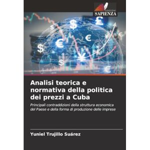 Trujillo Suárez, Yuniel Analisi teorica e normativa della politica dei prezzi a Cuba: Principali contraddizioni della struttura economica del Paese e della forma di produzione delle imprese Trujillo Suárez, Yuniel Analisi teorica e normativa della politica dei prezzi a Cuba: Principali contraddizioni della struttura economica del Paese e della forma di produzione delle imprese