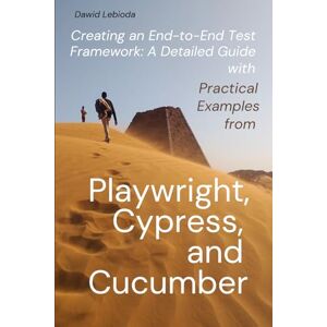 Lebioda, Dawid Creating An End-To-End Test Framework: A Detailed Guide With Practical Examples From Playwright, Cypress, and Cucumber (Automation: Theory and Practice) Lebioda, Dawid Creating An End-To-End Test Framework: A Detailed Guide With Practical Examples From Playwright, Cypress, and Cucumber (Automation: Theory and Practice)