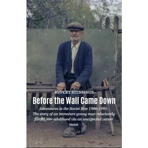 Stebbings, Rupert James Before the Wall Came Down: Adventures in the Soviet Bloc 1986-1991: The story of a young man trying to come of age whilst dipping in and out of Eastern Europe. Stebbings, Rupert James Before the Wall Came Down: Adventures in the Soviet Bloc 1986-1991: The story of a young man trying to come of age whilst dipping in and out of Eastern Europe.