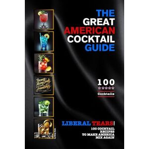 Slade, Birdy The Great American Cocktail Guide: 100 Cocktail Recipes to Make America Mix Again Slade, Birdy The Great American Cocktail Guide: 100 Cocktail Recipes to Make America Mix Again