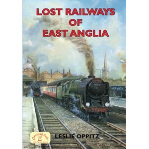 Oppitz, Mr Leslie Lost Railways of East Anglia Oppitz, Mr Leslie Lost Railways of East Anglia
