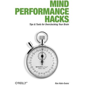 Hale-Evans, Ron Mind Performance Hacks: Tips & Tools for Overclocking Your Brain Hale-Evans, Ron Mind Performance Hacks: Tips & Tools for Overclocking Your Brain