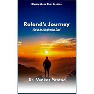 Potana, Dr. Venkat Roland’s Journey: Hand in Hand with God (Biographies That Inspire) Potana, Dr. Venkat Roland’s Journey: Hand in Hand with God (Biographies That Inspire)