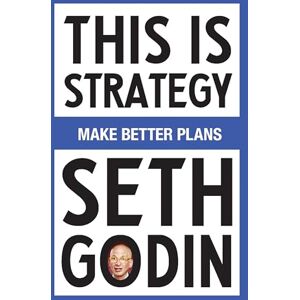 Godin, Seth This Is Strategy: Make Better Plans (Create a Strategy to Elevate Your Career, Community & Life) Godin, Seth This Is Strategy: Make Better Plans (Create a Strategy to Elevate Your Career, Community & Life)