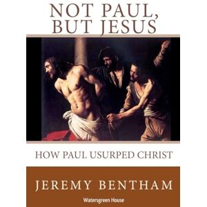 Bentham, Jeremy Not Paul, But Jesus Bentham, Jeremy Not Paul, But Jesus
