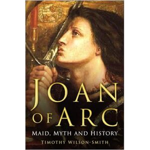 Wilson Joan of Arc: Maid, Myth and History Wilson Joan of Arc: Maid, Myth and History