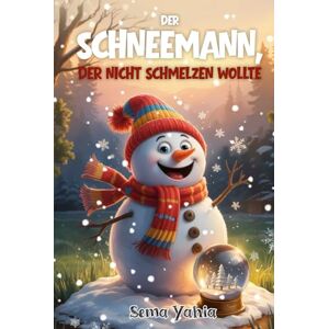 Yahia, Sema Der Schneemann, der nicht schmelzen wollte: Wenn ein Schneemann träumt, den Frühling zu sehen – beginnt ein Abenteuer voller Magie, Lachen und Schneeglitzer. Yahia, Sema Der Schneemann, der nicht schmelzen wollte: Wenn ein Schneemann träumt, den Frühling zu sehen – beginnt ein Abenteuer voller Magie, Lachen und Schneeglitzer.
