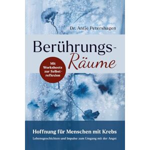 Petershagen, Dr. Antje Berührungsräume Hoffnung für Menschen mit Krebs: Lebensgeschichten und Impulse zum Umgang mit der Angst bei Diagnose Krebs, inkl. 25 Worksheets mit Übungen zur Selbstreflexion Petershagen, Dr. Antje Berührungsräume Hoffnung für Menschen mit Krebs: Lebensgeschichten und Impulse zum Umgang mit der Angst bei Diagnose Krebs, inkl. 25 Worksheets mit Übungen zur Selbstreflexion