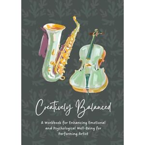 Williams, Angelia Creatively Balanced: A Workbook for Enhancing Emotional and Psychological Well-Being for Performing Artist Williams, Angelia Creatively Balanced: A Workbook for Enhancing Emotional and Psychological Well-Being for Performing Artist
