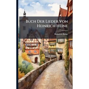 Heine, Heinrich Buch Der Lieder Von Heinrich Heine Heine, Heinrich Buch Der Lieder Von Heinrich Heine