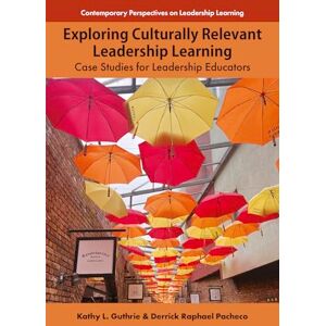 Guthrie, Kathy L. Exploring Culturally Relevant Leadership Learning: Case Studies for Leadership Educators (Contemporary Perspectives on Leadership Learning) Guthrie, Kathy L. Exploring Culturally Relevant Leadership Learning: Case Studies for Leadership Educators (Contemporary Perspectives on Leadership Learning)