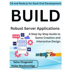 Fitzgerald, Talon C# and Node.js for Back-End Development: Build Robust Server Applications: A Step-by-Step Guide to Game Creation and Interactive Design Fitzgerald, Talon C# and Node.js for Back-End Development: Build Robust Server Applications: A Step-by-Step Guide to Game Creation and Interactive Design