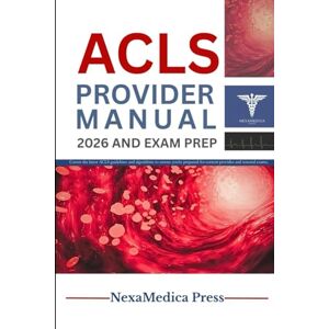Press, NexaMedica ACLS PROVIDER MANUAL 2026 AND EXAM PREP: Comprehensive ACLS Certification Study Guide with Updated 2026 Algorithms, ECG Interpretation, Quick Reference Charts, Practice Tests, and Renewal Exam Prep Press, NexaMedica ACLS PROVIDER MANUAL 2026 AND EXAM PREP: Comprehensive ACLS Certification Study Guide with Updated 2026 Algorithms, ECG Interpretation, Quick Reference Charts, Practice Tests, and Renewal Exam Prep