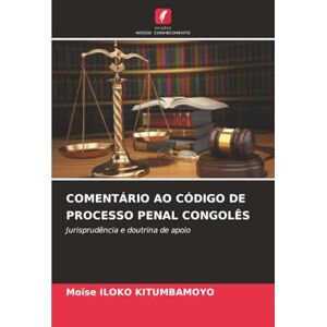 ILOKO KITUMBAMOYO, Moïse COMENTÁRIO AO CÓDIGO DE PROCESSO PENAL CONGOLÊS: Jurisprudência e doutrina de apoio ILOKO KITUMBAMOYO, Moïse COMENTÁRIO AO CÓDIGO DE PROCESSO PENAL CONGOLÊS: Jurisprudência e doutrina de apoio