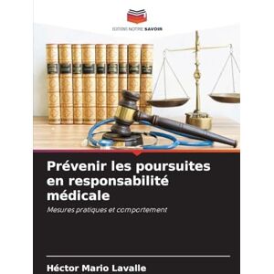 Lavalle, Hector Mario Prévenir les poursuites en responsabilité médicale: Mesures pratiques et comportement Lavalle, Hector Mario Prévenir les poursuites en responsabilité médicale: Mesures pratiques et comportement