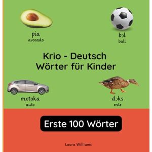 Williams, Laura R. Krio Deutsch Wörter für Kinder Erste 100 Wörter: Krio Lernen für Kinder und Anfänger Zweisprachiges Bilderbuch auf Krio mit deutschen Übersetzungen (Zweisprachige Kinderbücher (Deutsch-Krio)) Williams, Laura R. Krio Deutsch Wörter für Kinder Erste 100 Wörter: Krio Lernen für Kinder und Anfänger Zweisprachiges Bilderbuch auf Krio mit deutschen Übersetzungen (Zweisprachige Kinderbücher (Deutsch-Krio))