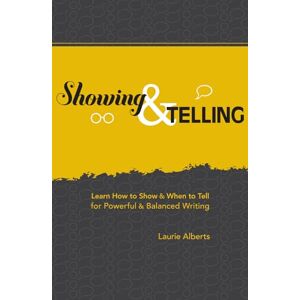 Alberts, Laurie Showing & Telling: Learn How to Show & When to Tell for Powerful & Balanced Writing: Learn How to Show and When to Tell for Powerful and Balanced Writing Alberts, Laurie Showing & Telling: Learn How to Show & When to Tell for Powerful & Balanced Writing: Learn How to Show and When to Tell for Powerful and Balanced Writing