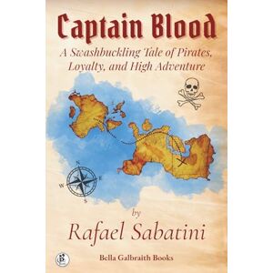Sabatini, Rafael Captain Blood: A Swashbuckling Tale of Pirates, Loyalty, and High Adventure Sabatini, Rafael Captain Blood: A Swashbuckling Tale of Pirates, Loyalty, and High Adventure