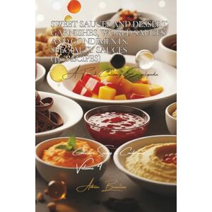 Beaulieu, Adrien L. Sweet Sauces and Dessert Garnishes, World Sauces and Condiments, Specialty Sauces (350 recipes): Sauces and Condiments Volume Four Beaulieu, Adrien L. Sweet Sauces and Dessert Garnishes, World Sauces and Condiments, Specialty Sauces (350 recipes): Sauces and Condiments Volume Four