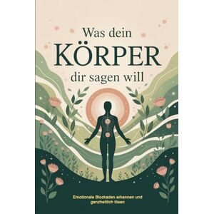 Keller, Sophia Was dein Körper dir sagen will: Wie du körperliche Signale, Stresssymptome und Emotionen richtig deutest, Blockaden auflöst und mit Achtsamkeit, ... & Selbstheilung innere Balance wiederfindest Keller, Sophia Was dein Körper dir sagen will: Wie du körperliche Signale, Stresssymptome und Emotionen richtig deutest, Blockaden auflöst und mit Achtsamkeit, ... & Selbstheilung innere Balance wiederfindest