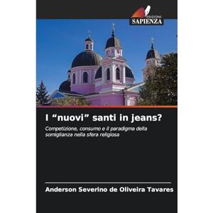 Tavares, Anderson Severino de Oliveira I "nuovi" santi in jeans?: Competizione, consumo e il paradigma della somiglianza nella sfera religiosa Tavares, Anderson Severino de Oliveira I "nuovi" santi in jeans?: Competizione, consumo e il paradigma della somiglianza nella sfera religiosa