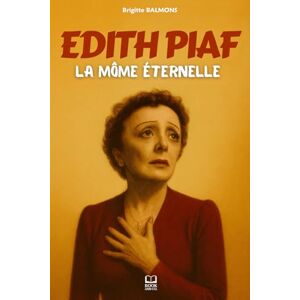 BALMONS, Brigitte Edith Piaf: La môme éternelle. Plongez dans l’histoire vraie d’une artiste dont la vie fut aussi intense que sa voix. Livre sur Edith Piaf BALMONS, Brigitte Edith Piaf: La môme éternelle. Plongez dans l’histoire vraie d’une artiste dont la vie fut aussi intense que sa voix. Livre sur Edith Piaf