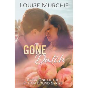 Murchie, Louise Gone Dutch: 1 (Dutch Bound) Murchie, Louise Gone Dutch: 1 (Dutch Bound)
